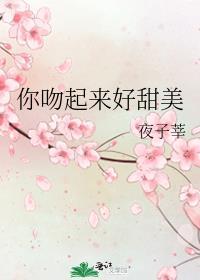 你吻起来好甜美免费阅读